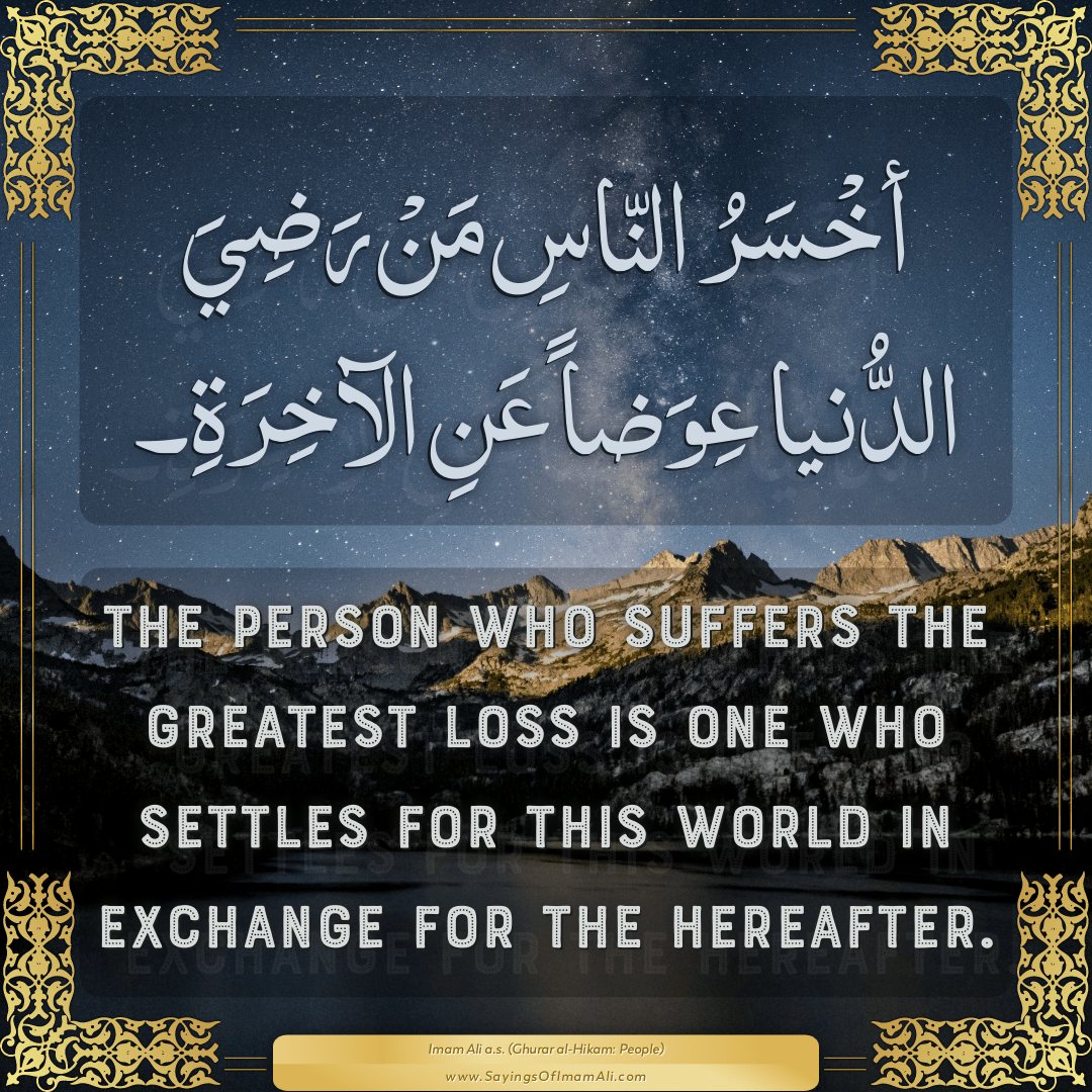 The person who suffers the greatest loss is one who settles for this world...